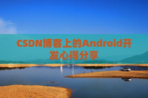 CSDN博客上的Android开发心得分享